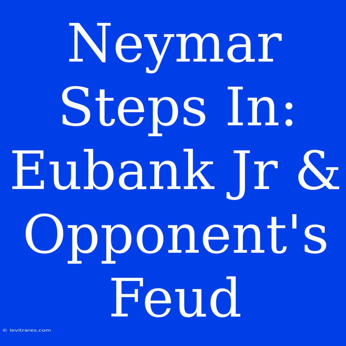 Neymar Steps In: Eubank Jr &  Opponent's Feud