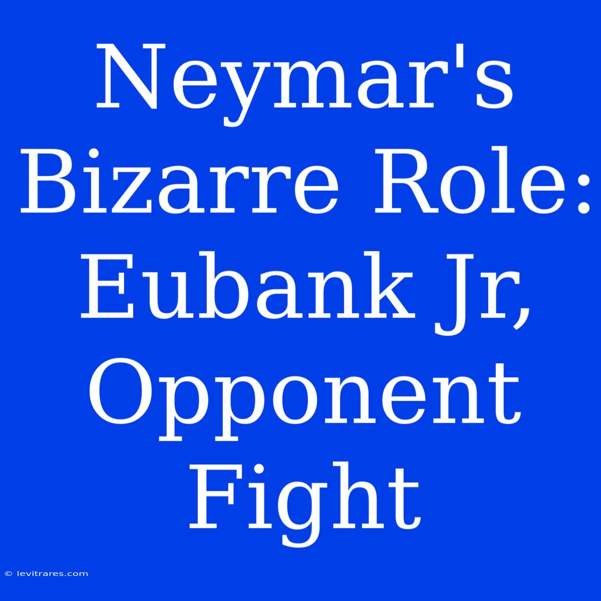 Neymar's Bizarre Role: Eubank Jr,  Opponent Fight 