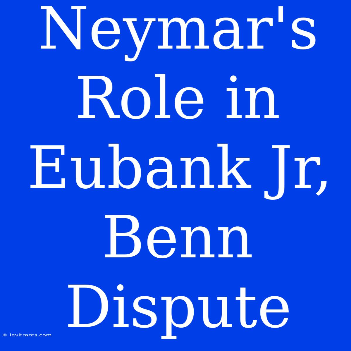 Neymar's Role In Eubank Jr, Benn Dispute 