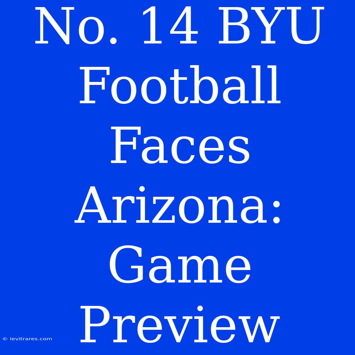 No. 14 BYU Football Faces Arizona: Game Preview