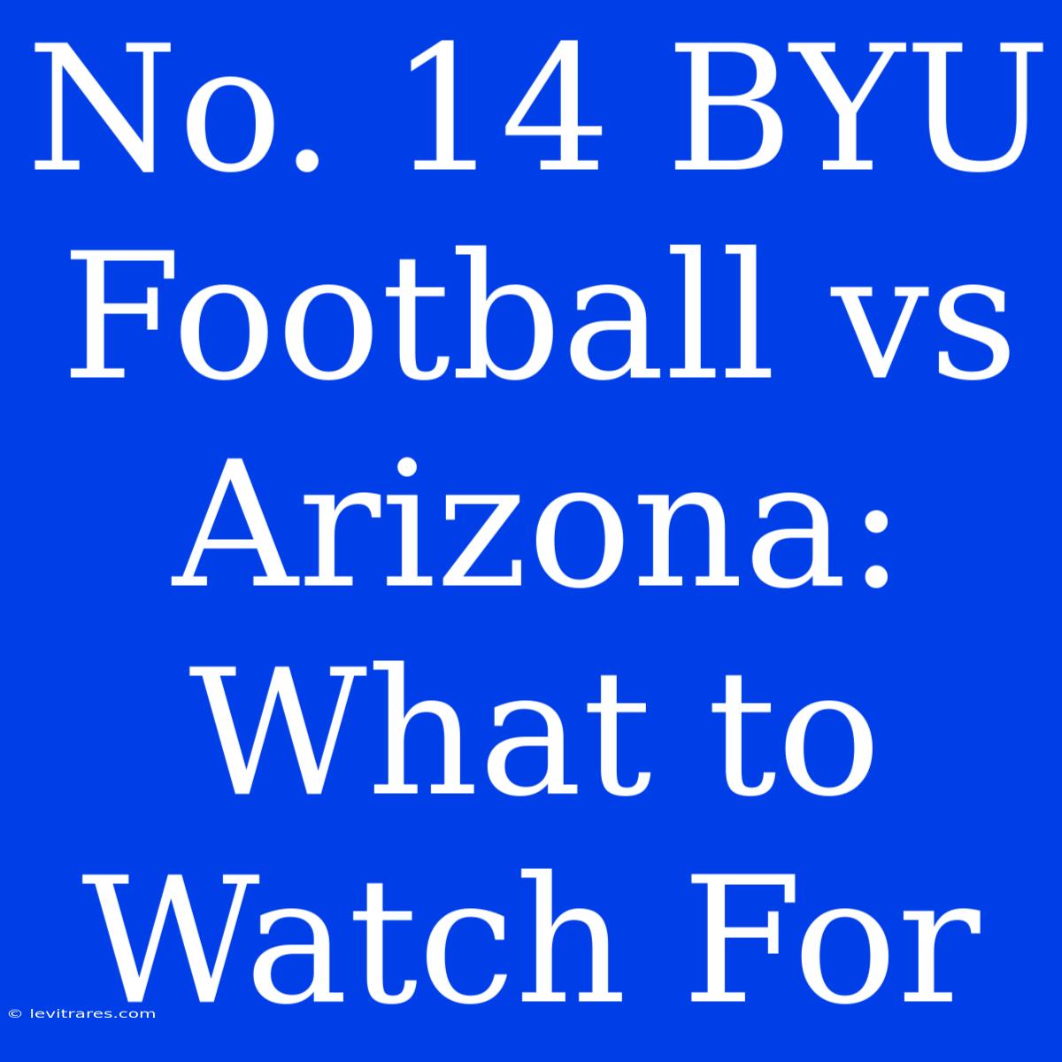 No. 14 BYU Football Vs Arizona: What To Watch For