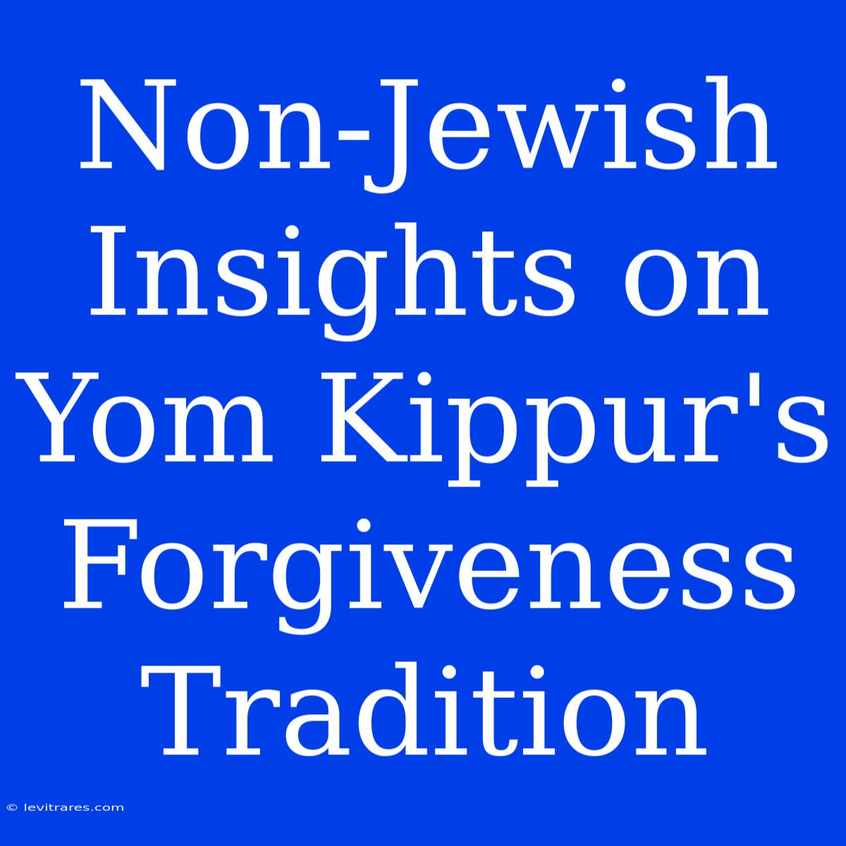 Non-Jewish Insights On Yom Kippur's Forgiveness Tradition