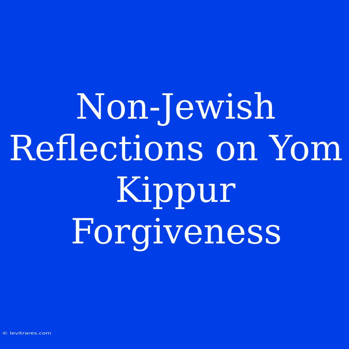 Non-Jewish Reflections On Yom Kippur Forgiveness