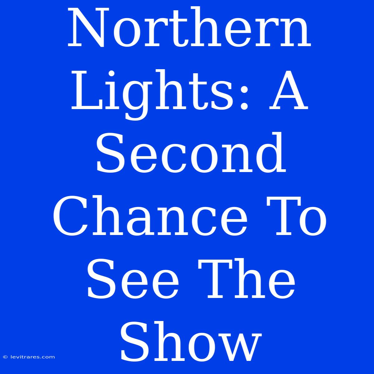 Northern Lights: A Second Chance To See The Show