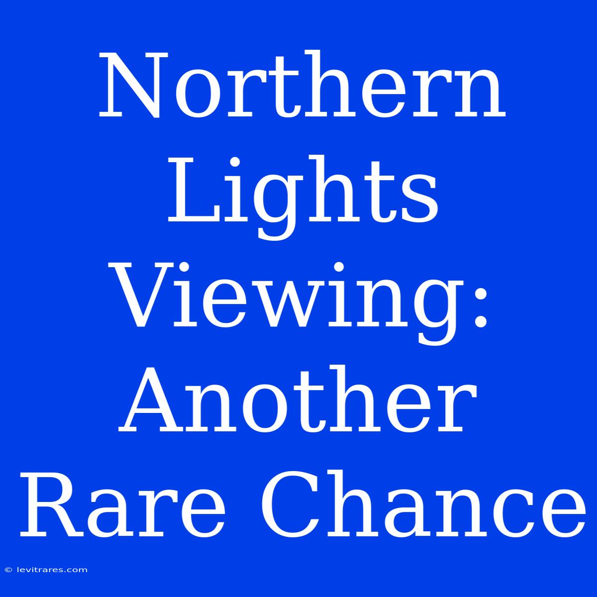 Northern Lights Viewing: Another Rare Chance