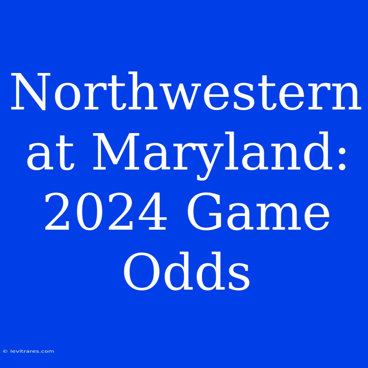 Northwestern At Maryland: 2024 Game Odds