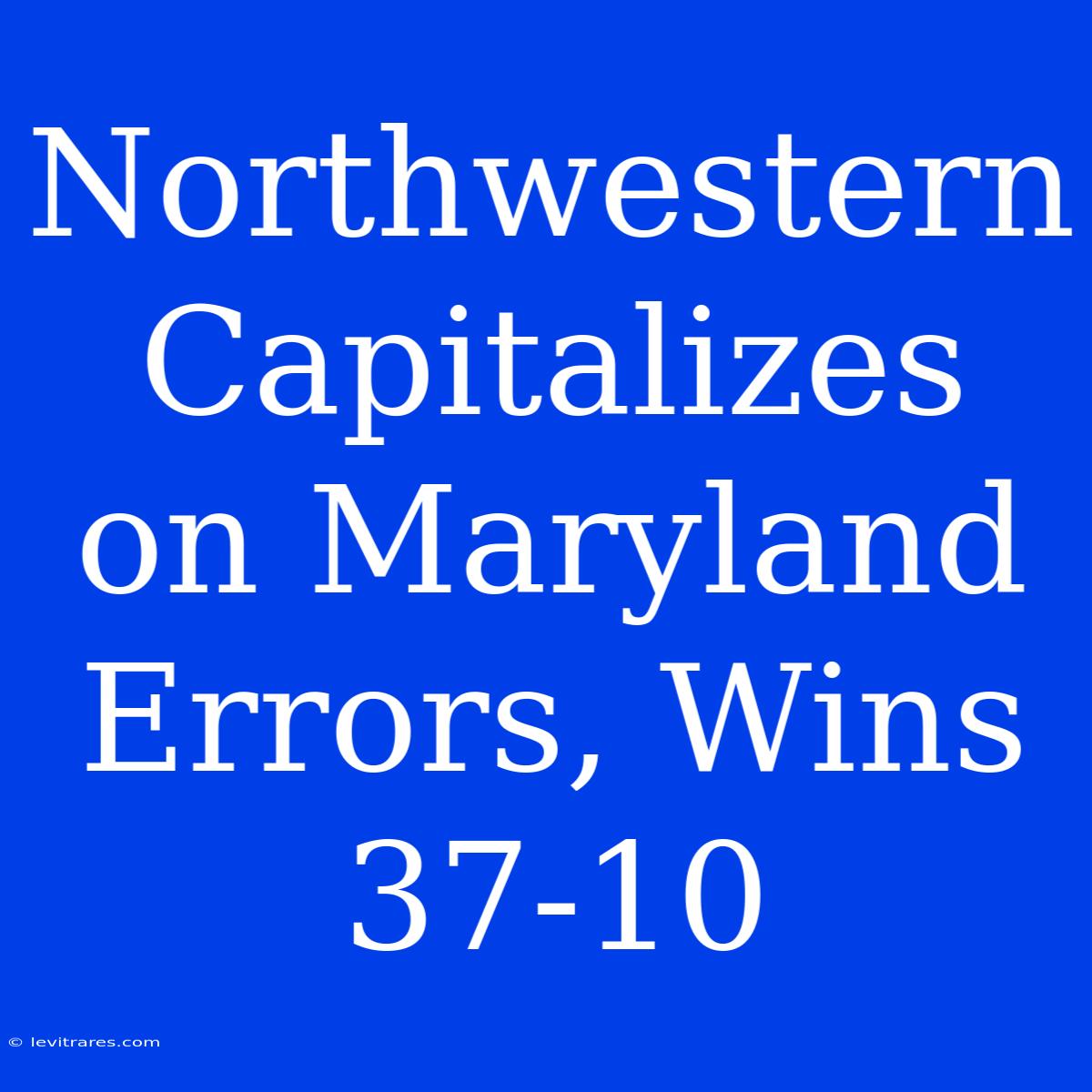 Northwestern Capitalizes On Maryland Errors, Wins 37-10