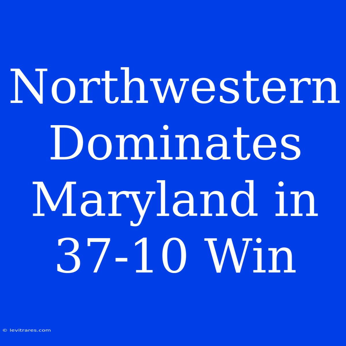 Northwestern Dominates Maryland In 37-10 Win