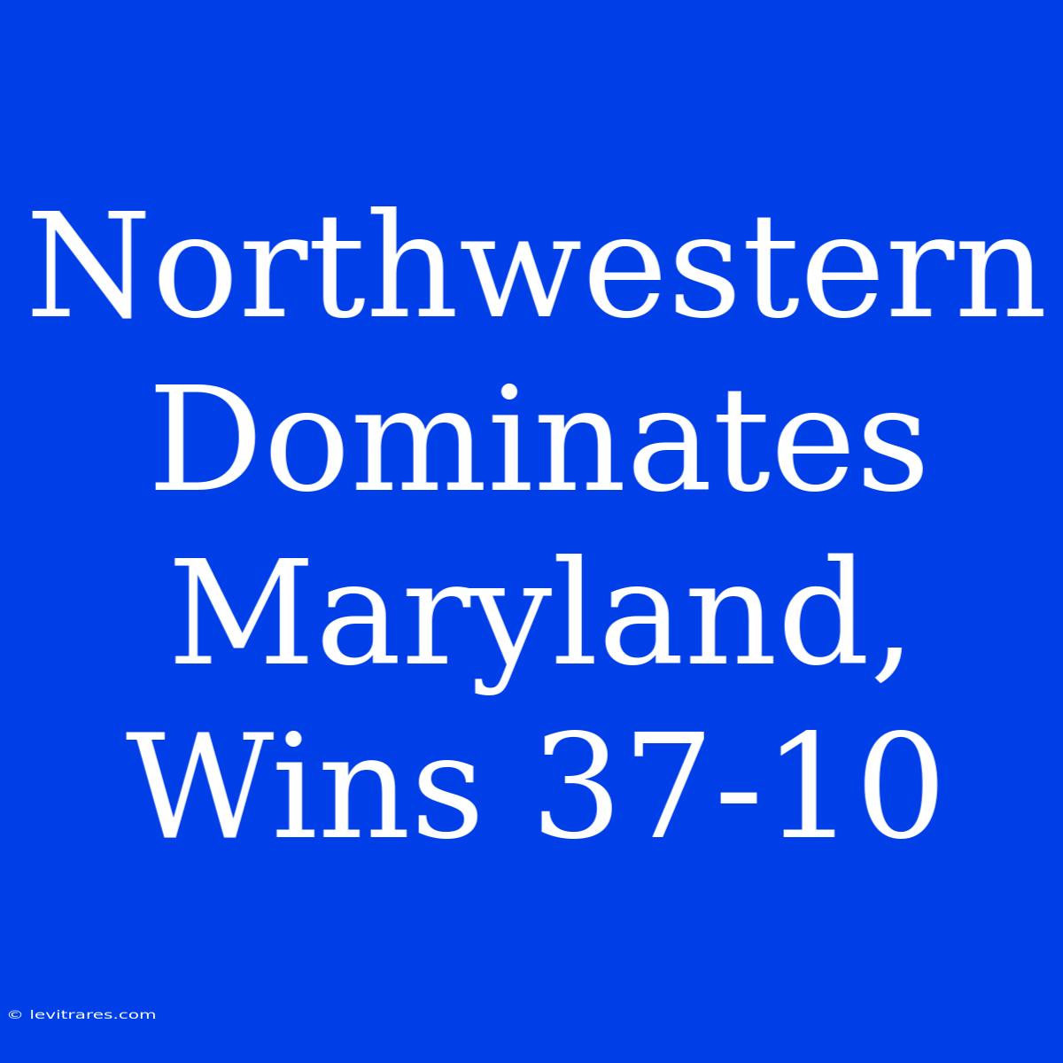 Northwestern Dominates Maryland, Wins 37-10