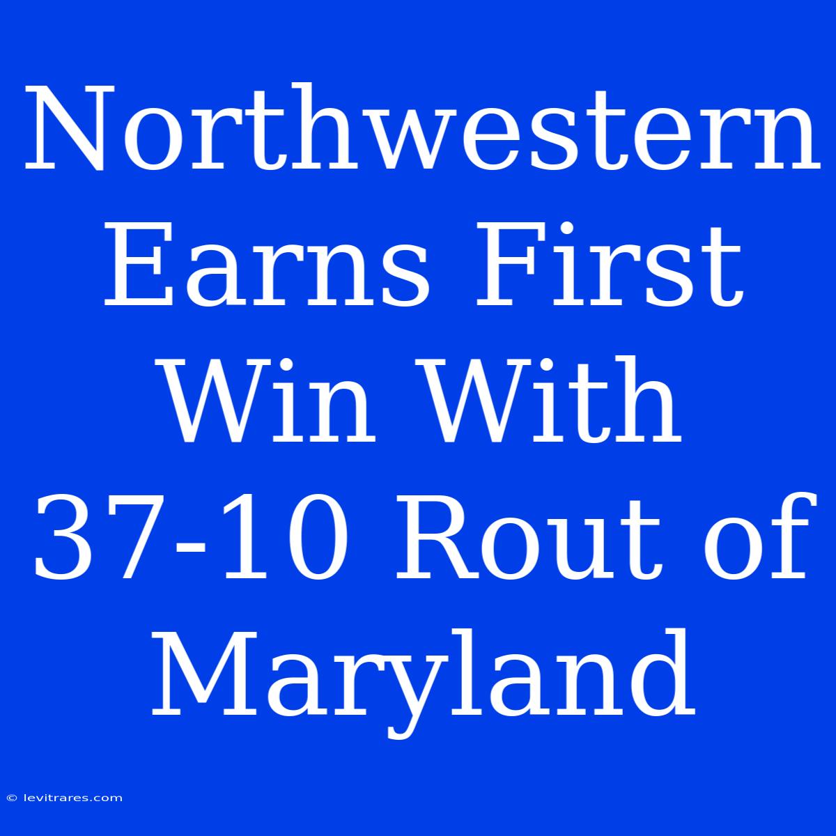 Northwestern Earns First Win With 37-10 Rout Of Maryland