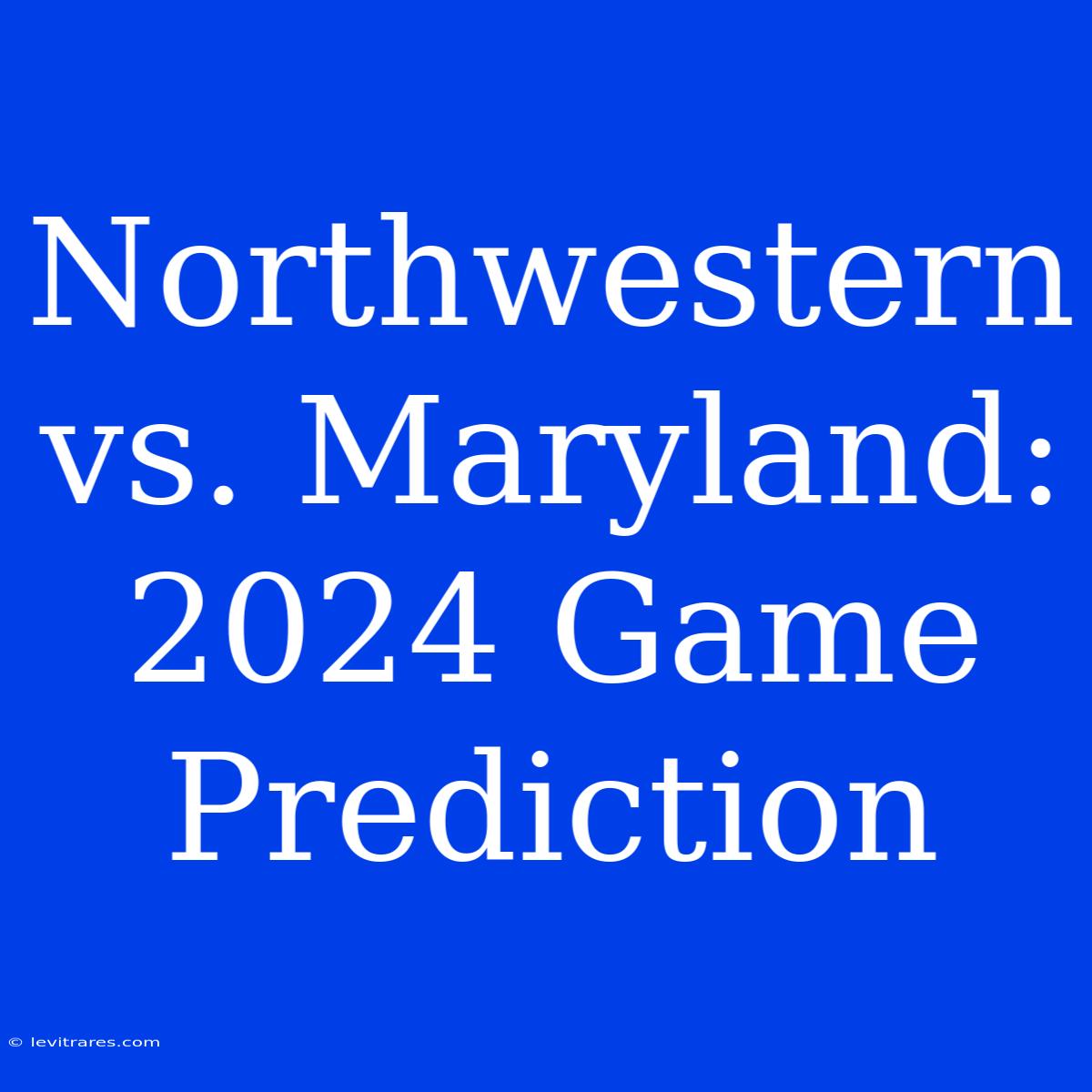 Northwestern Vs. Maryland: 2024 Game Prediction