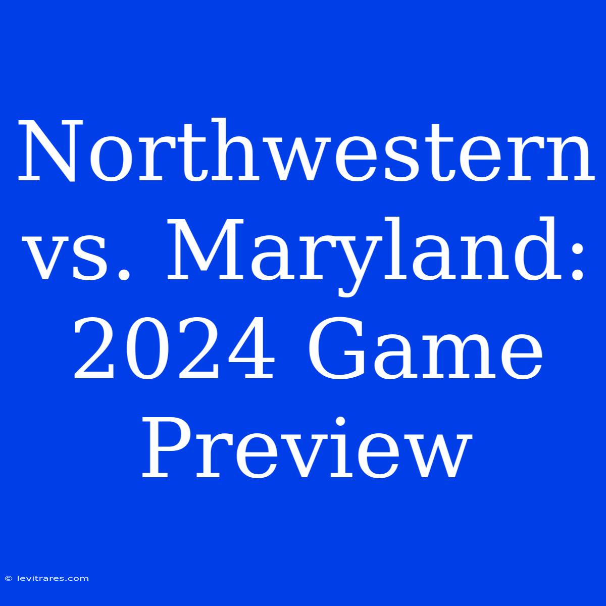 Northwestern Vs. Maryland: 2024 Game Preview