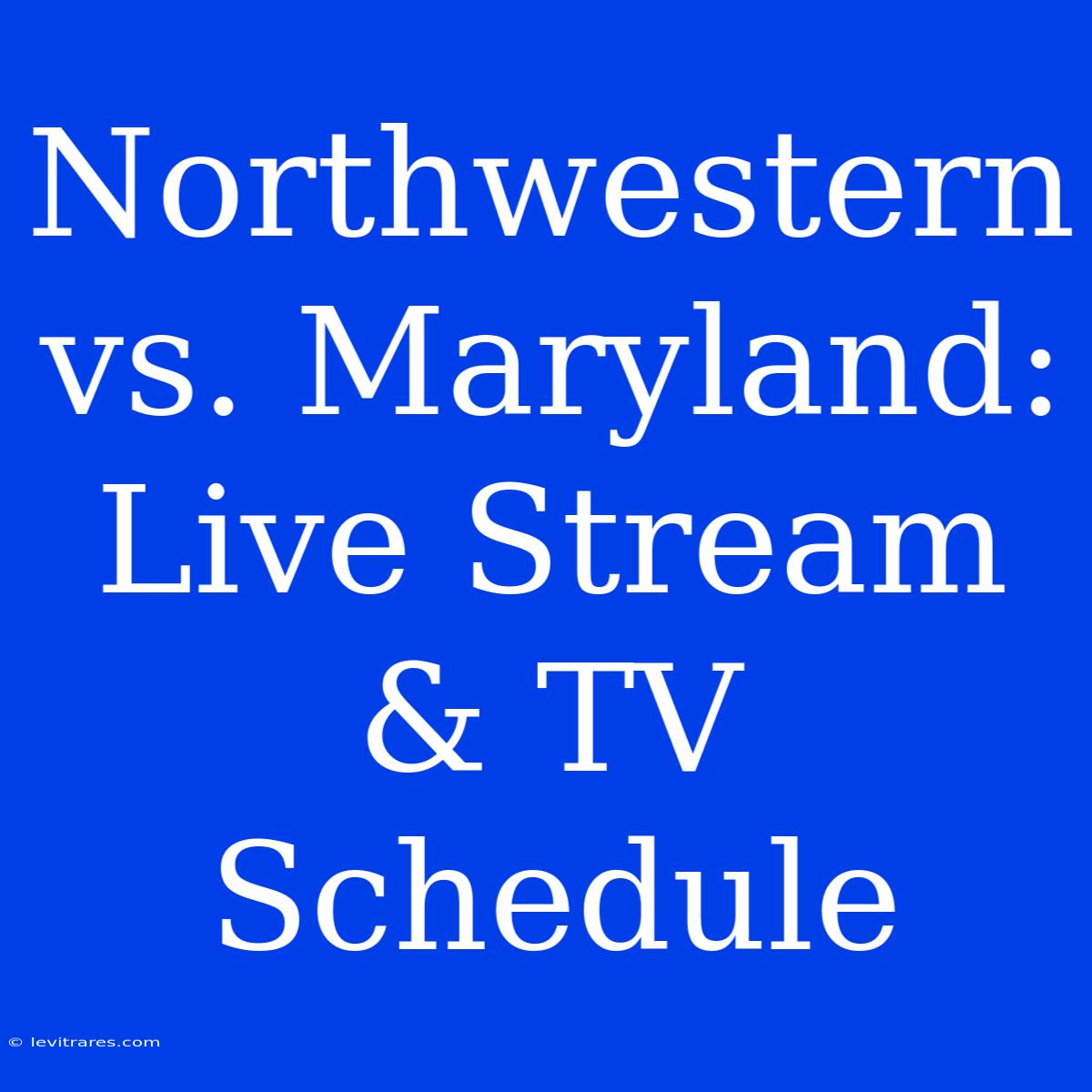 Northwestern Vs. Maryland: Live Stream & TV Schedule