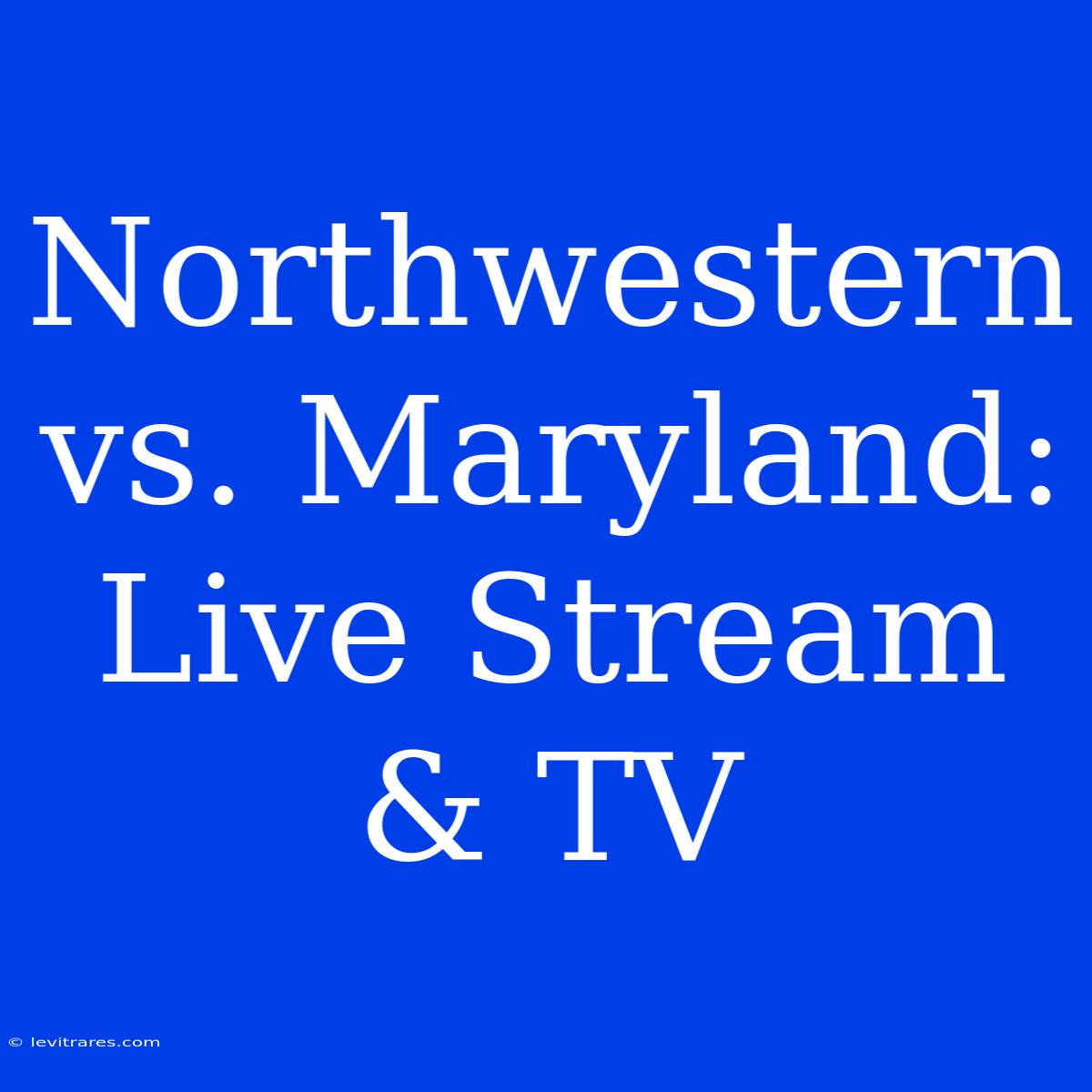 Northwestern Vs. Maryland: Live Stream & TV