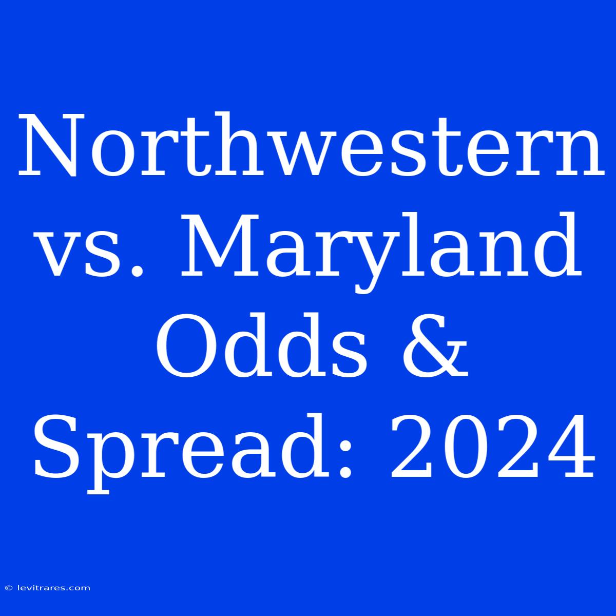 Northwestern Vs. Maryland Odds & Spread: 2024