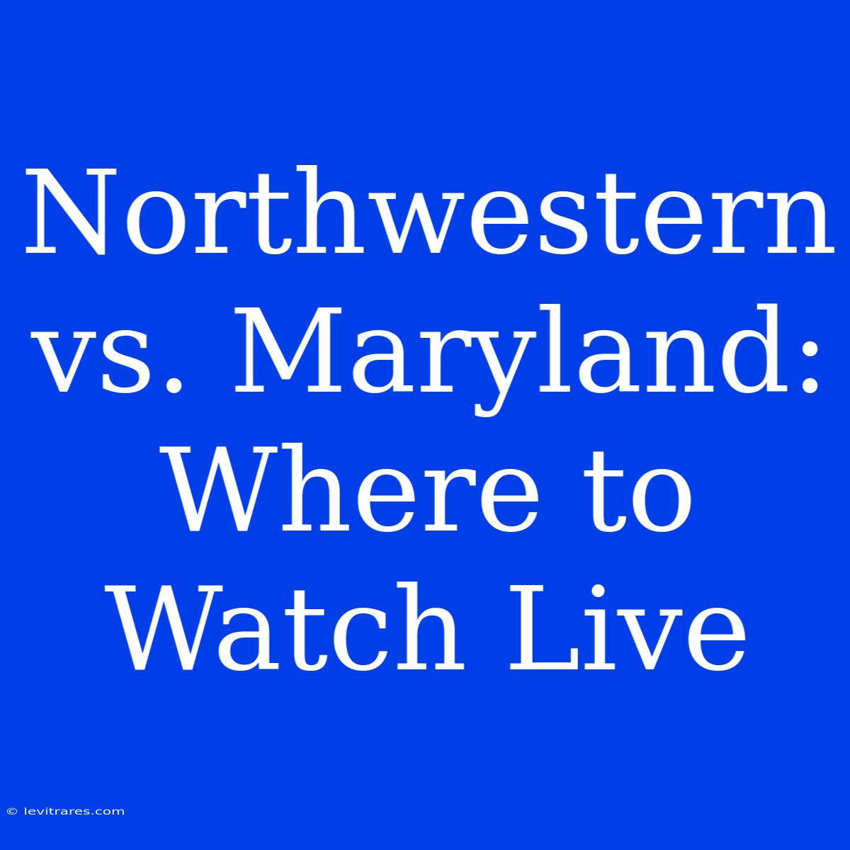 Northwestern Vs. Maryland: Where To Watch Live