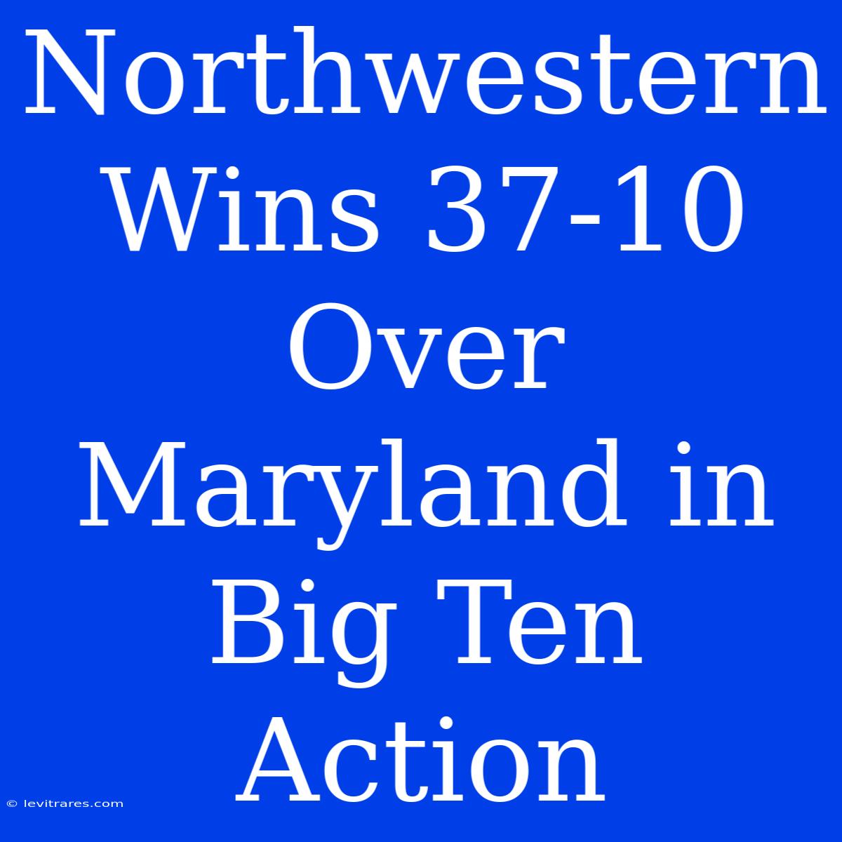 Northwestern Wins 37-10 Over Maryland In Big Ten Action 