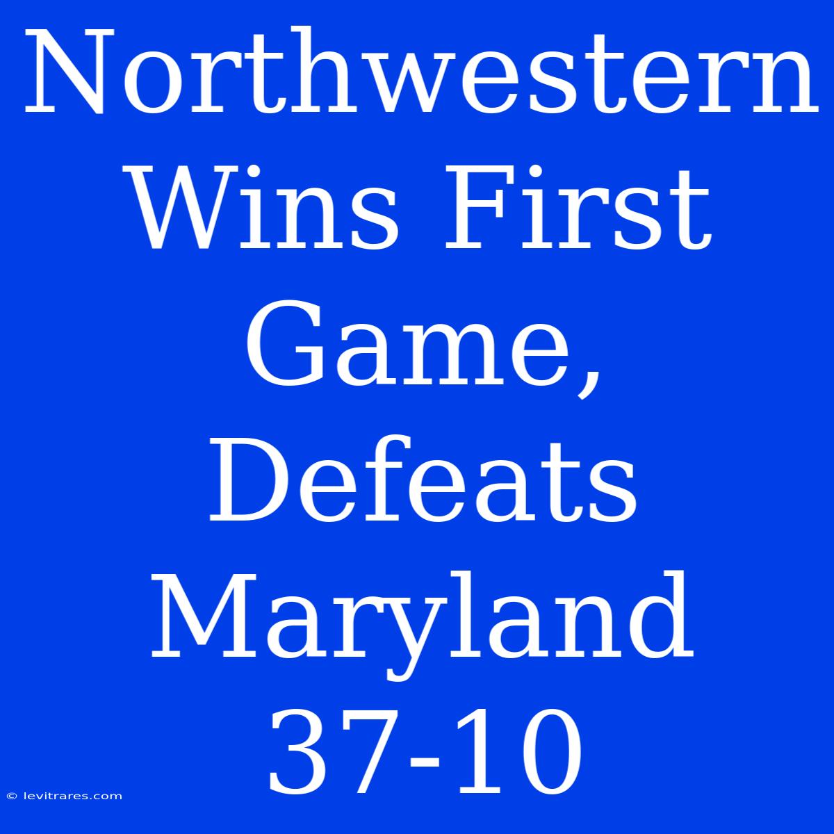 Northwestern Wins First Game, Defeats Maryland 37-10