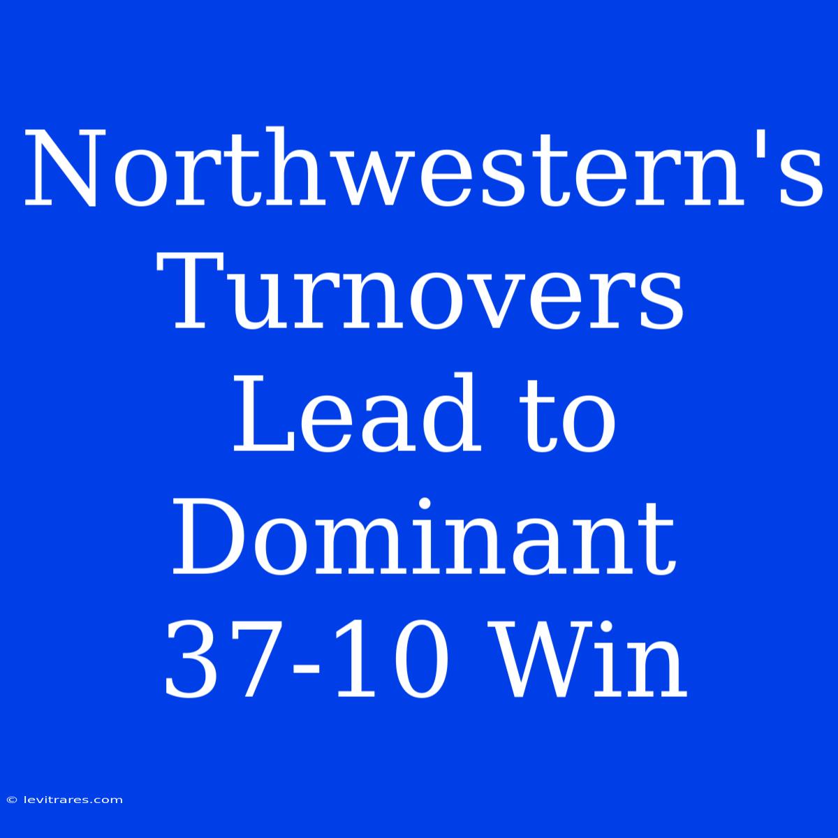 Northwestern's Turnovers Lead To Dominant 37-10 Win 