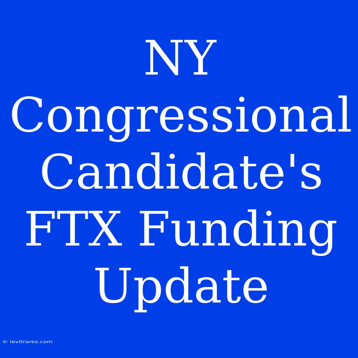 NY Congressional Candidate's FTX Funding Update