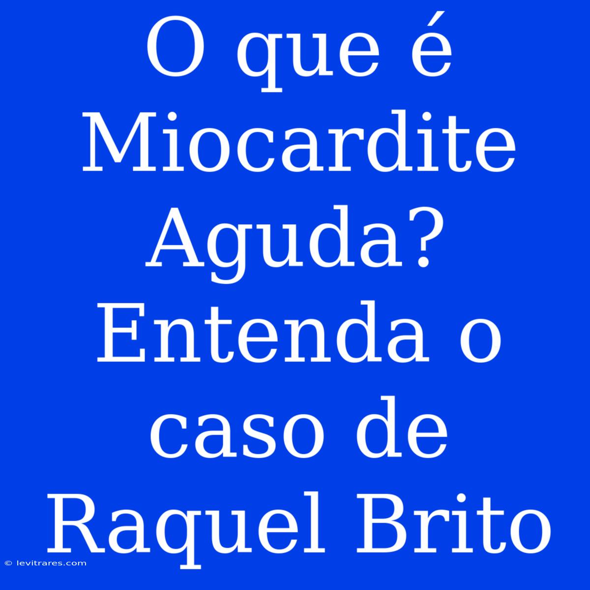 O Que É Miocardite Aguda? Entenda O Caso De Raquel Brito