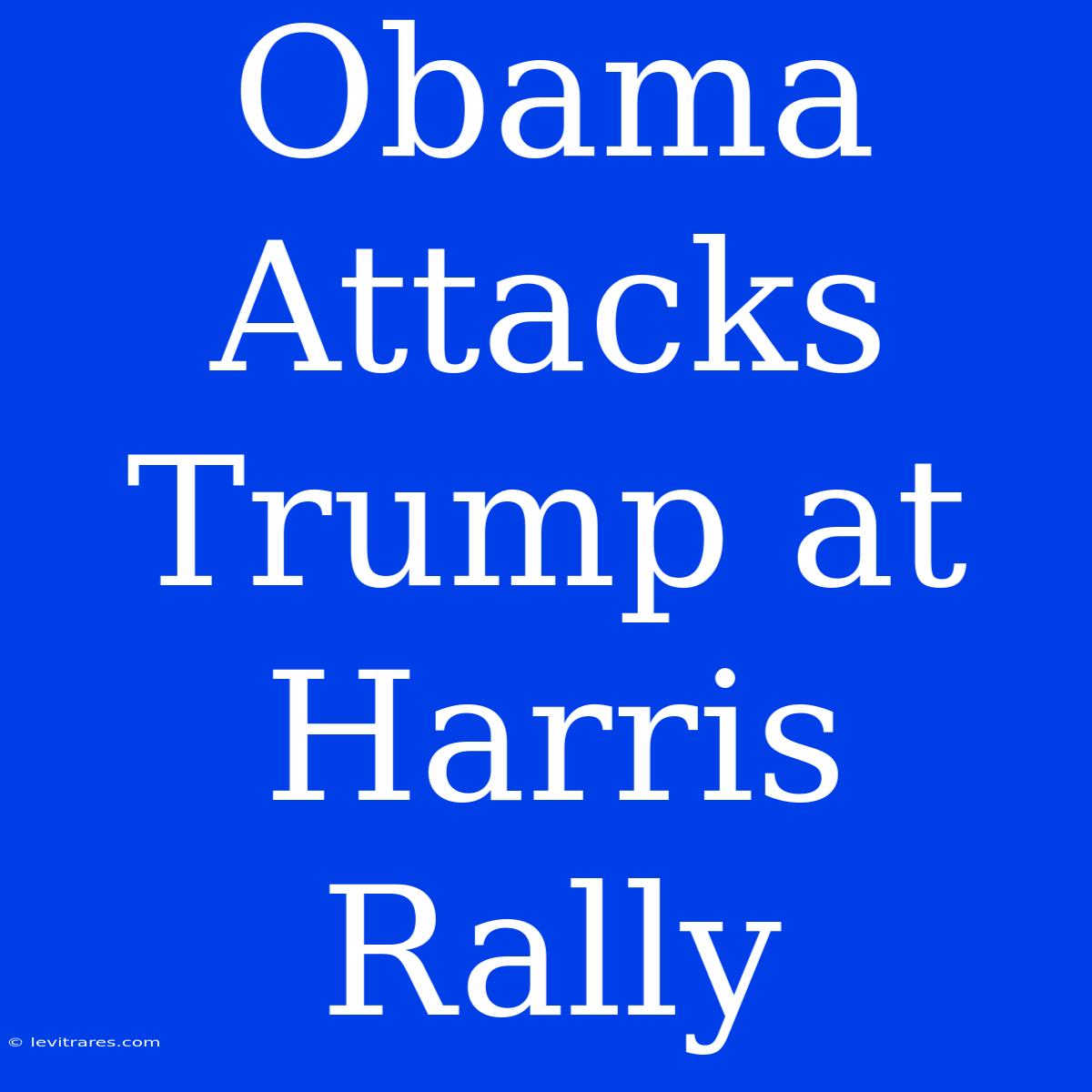 Obama Attacks Trump At Harris Rally