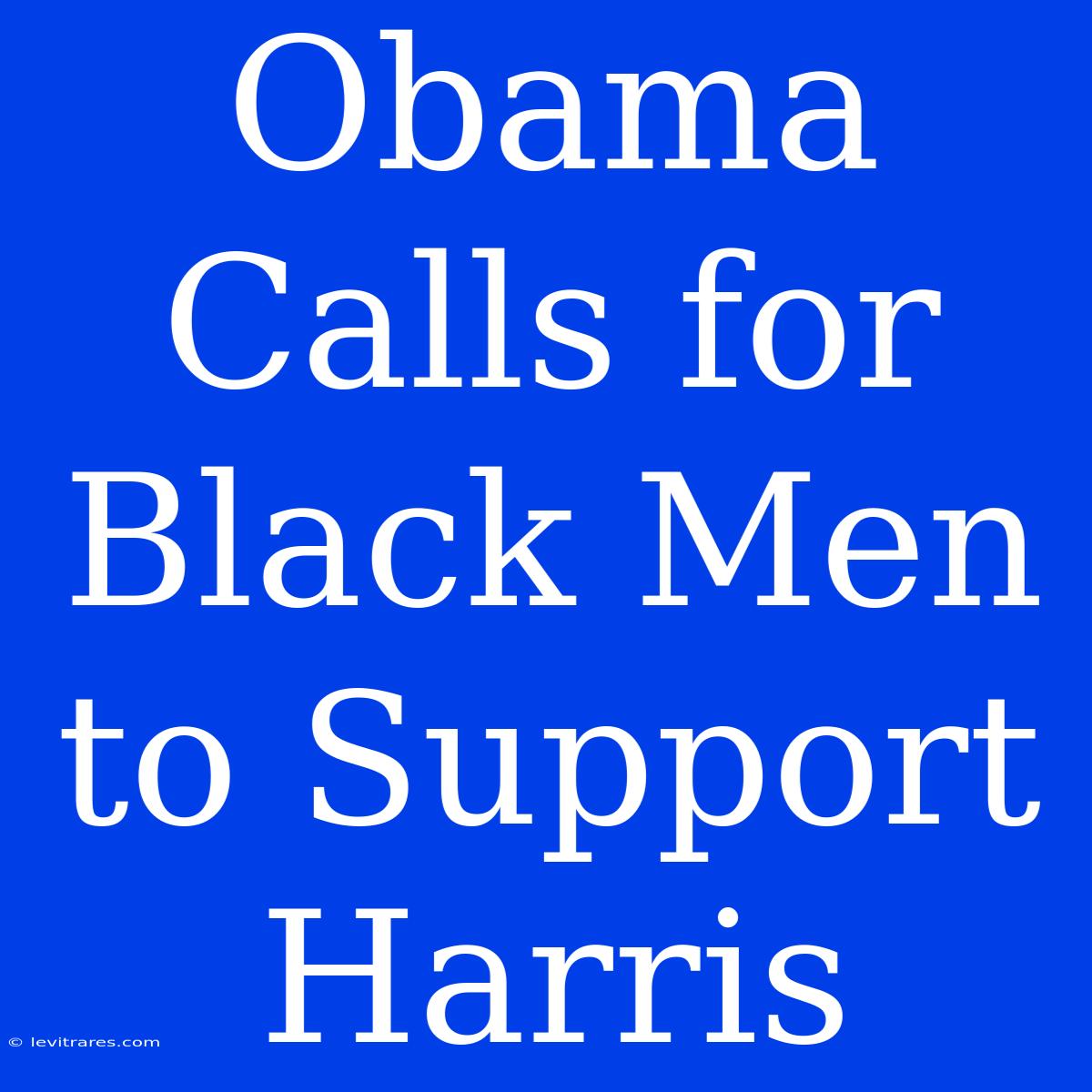 Obama Calls For Black Men To Support Harris