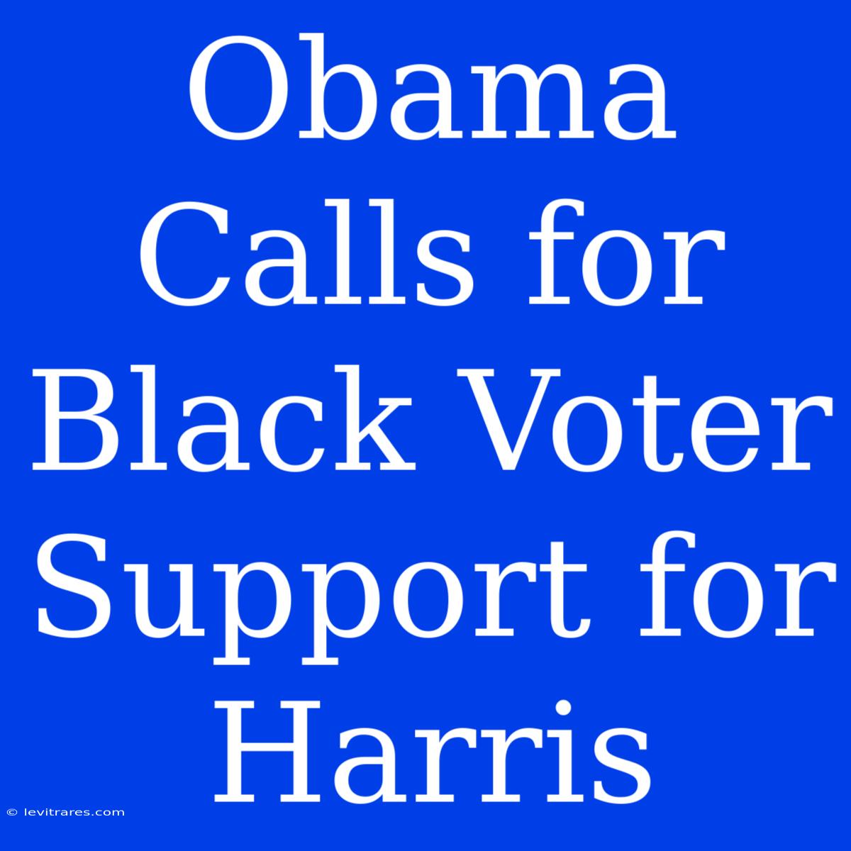 Obama Calls For Black Voter Support For Harris