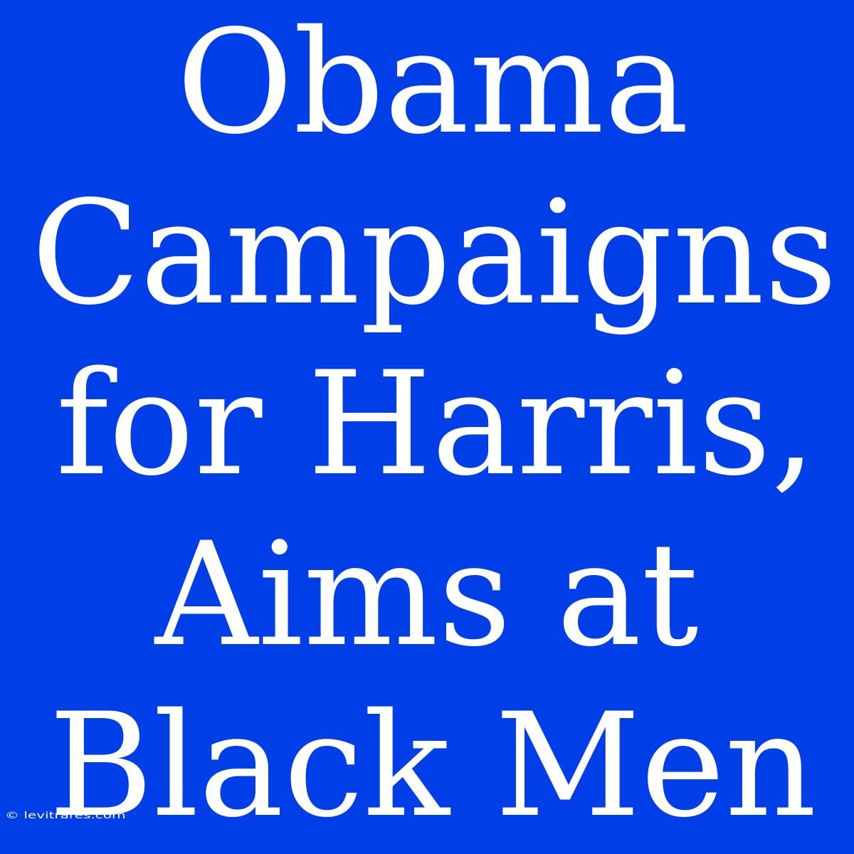 Obama Campaigns For Harris, Aims At Black Men