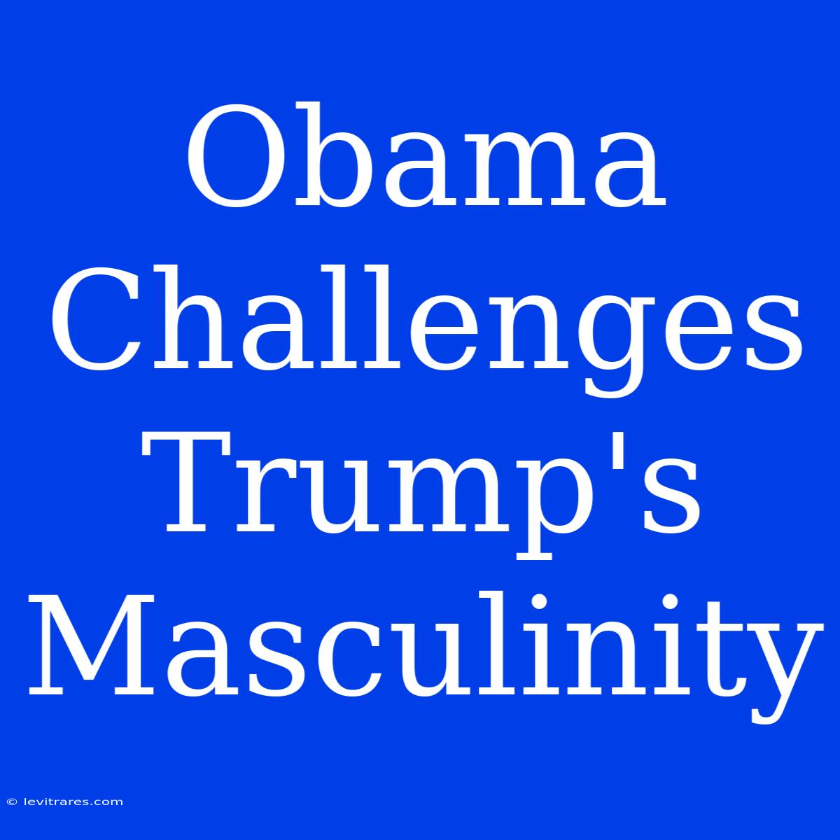 Obama Challenges Trump's Masculinity