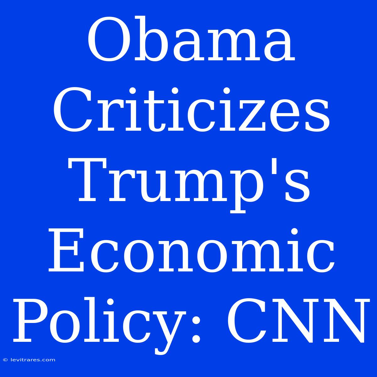 Obama Criticizes Trump's Economic Policy: CNN