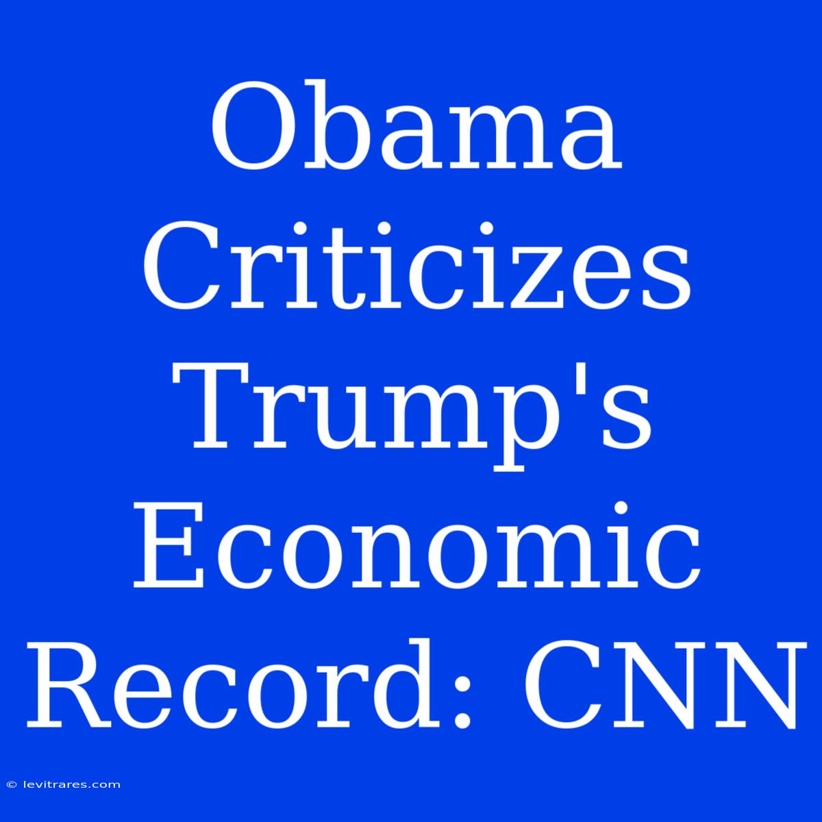 Obama Criticizes Trump's Economic Record: CNN