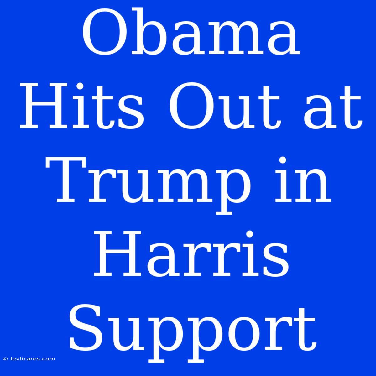 Obama Hits Out At Trump In Harris Support