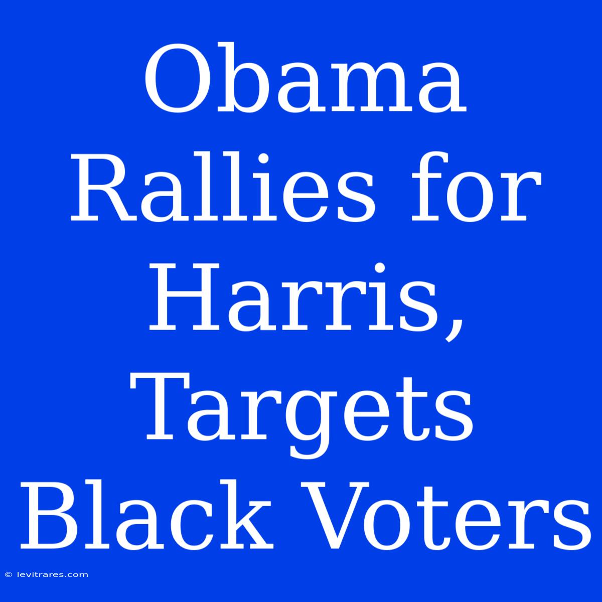 Obama Rallies For Harris, Targets Black Voters