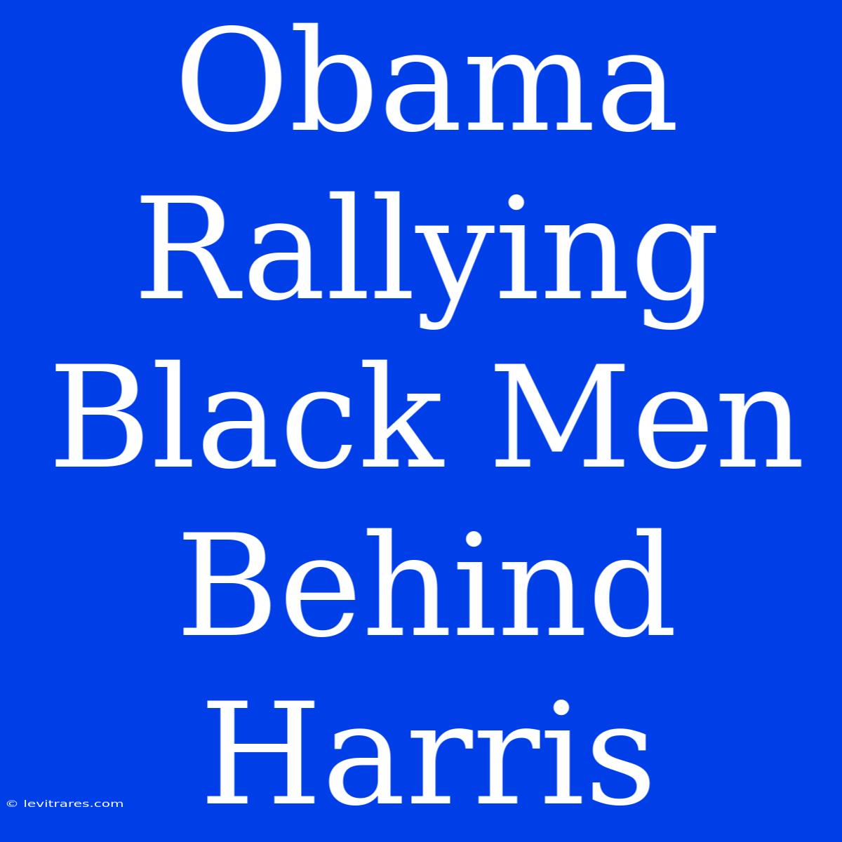 Obama Rallying Black Men Behind Harris