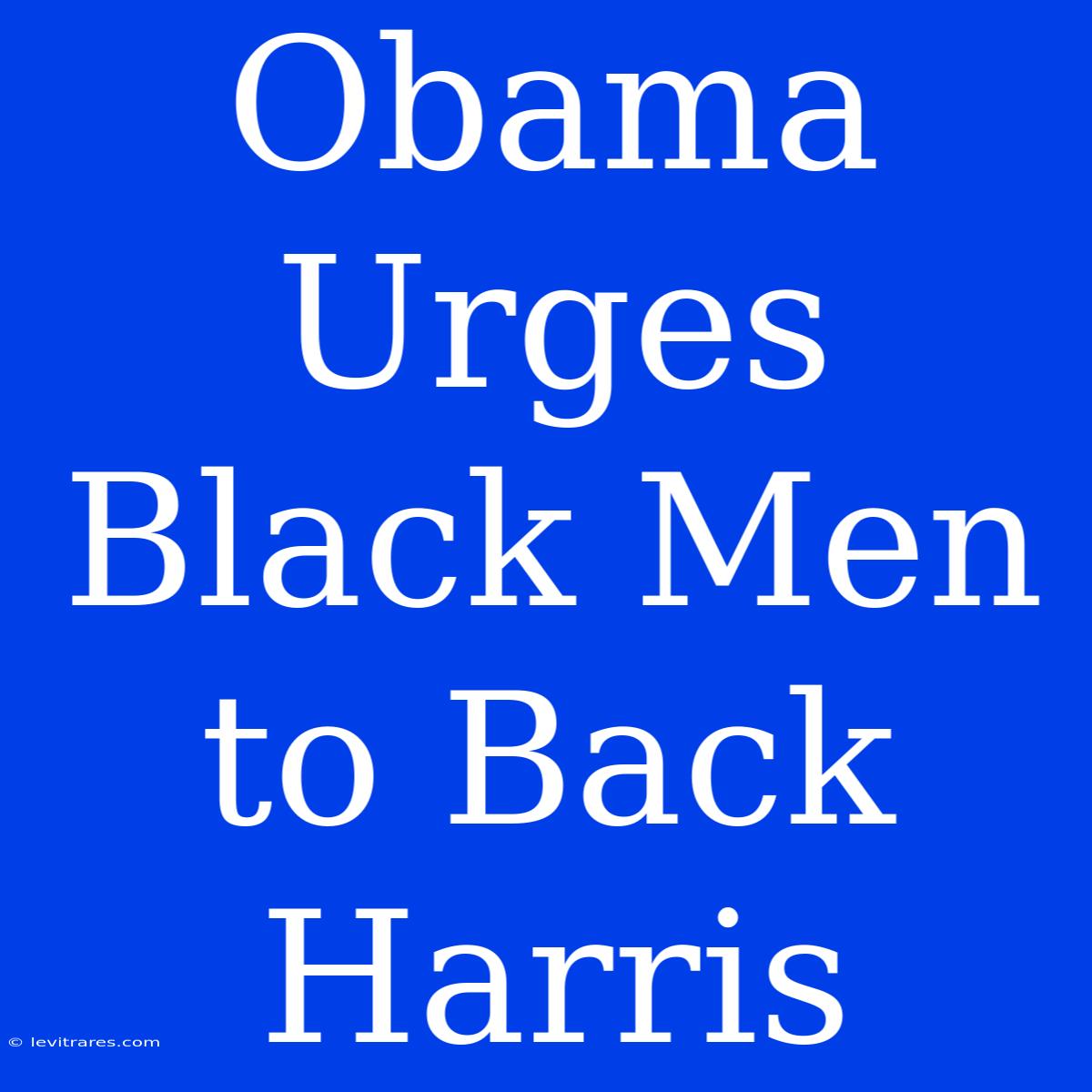 Obama Urges Black Men To Back Harris 