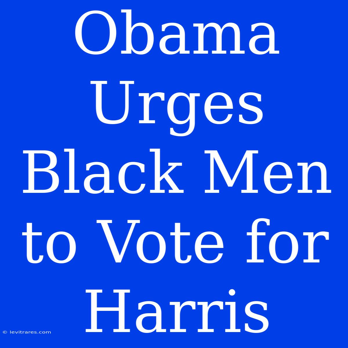 Obama Urges Black Men To Vote For Harris