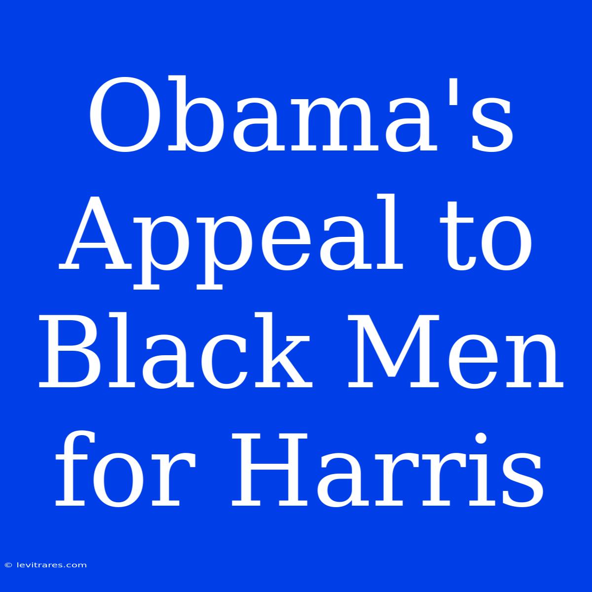 Obama's Appeal To Black Men For Harris