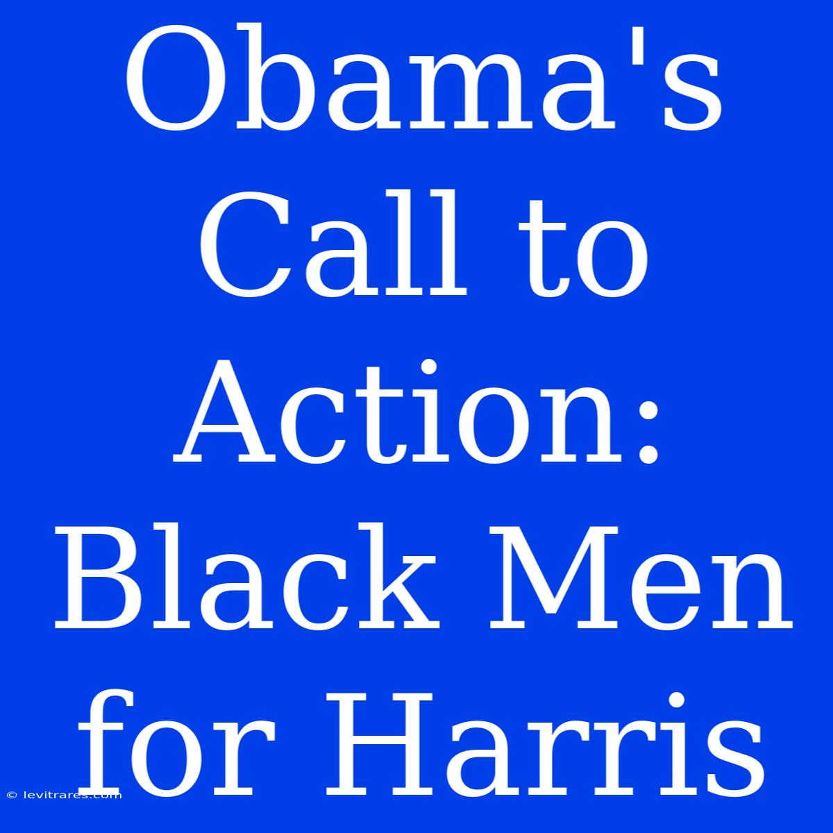 Obama's Call To Action: Black Men For Harris 