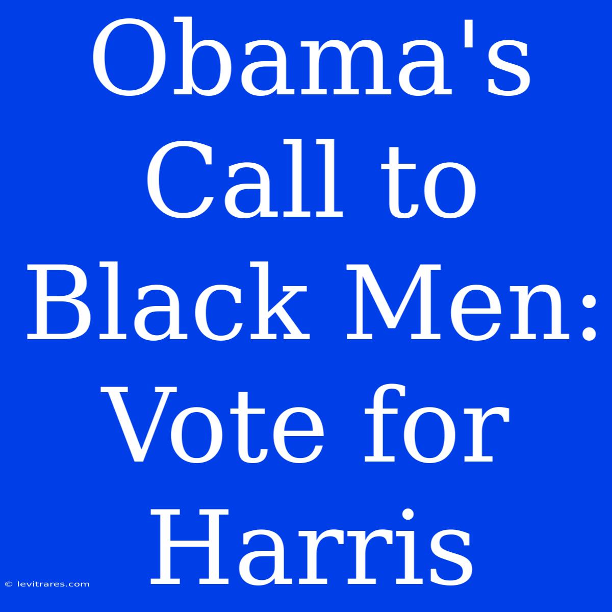 Obama's Call To Black Men: Vote For Harris