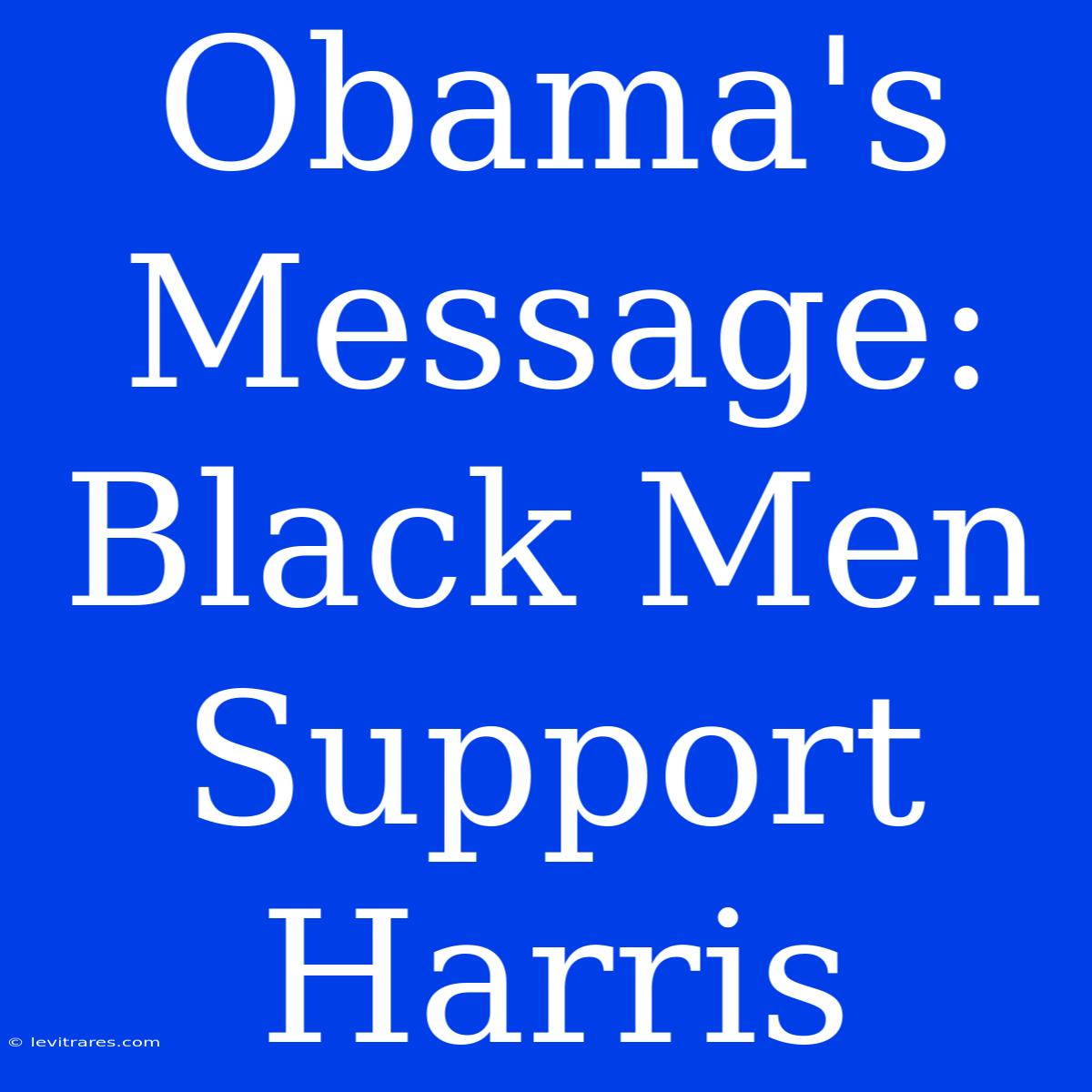 Obama's Message: Black Men Support Harris