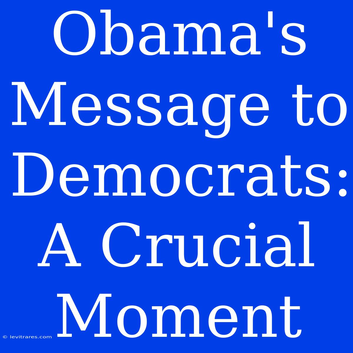 Obama's Message To Democrats: A Crucial Moment