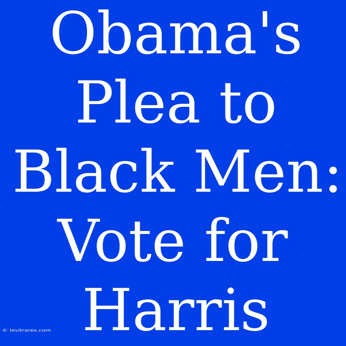 Obama's Plea To Black Men: Vote For Harris