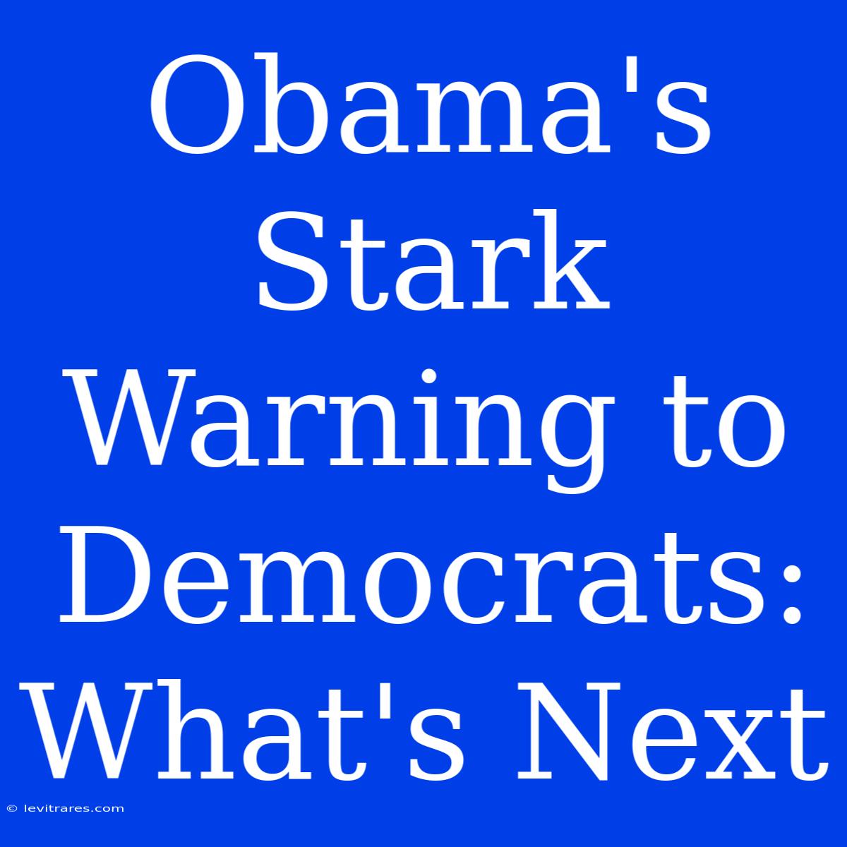 Obama's Stark Warning To Democrats: What's Next