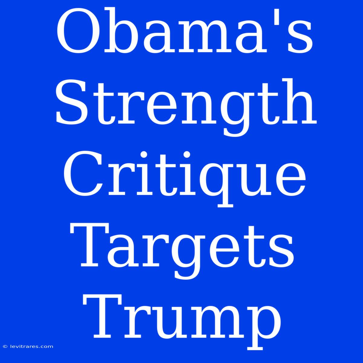 Obama's Strength Critique Targets Trump