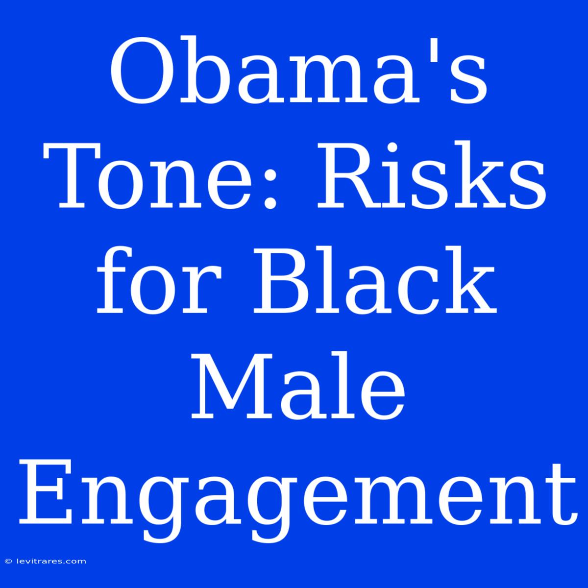 Obama's Tone: Risks For Black Male Engagement