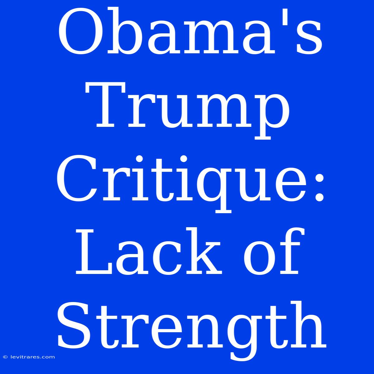 Obama's Trump Critique: Lack Of Strength