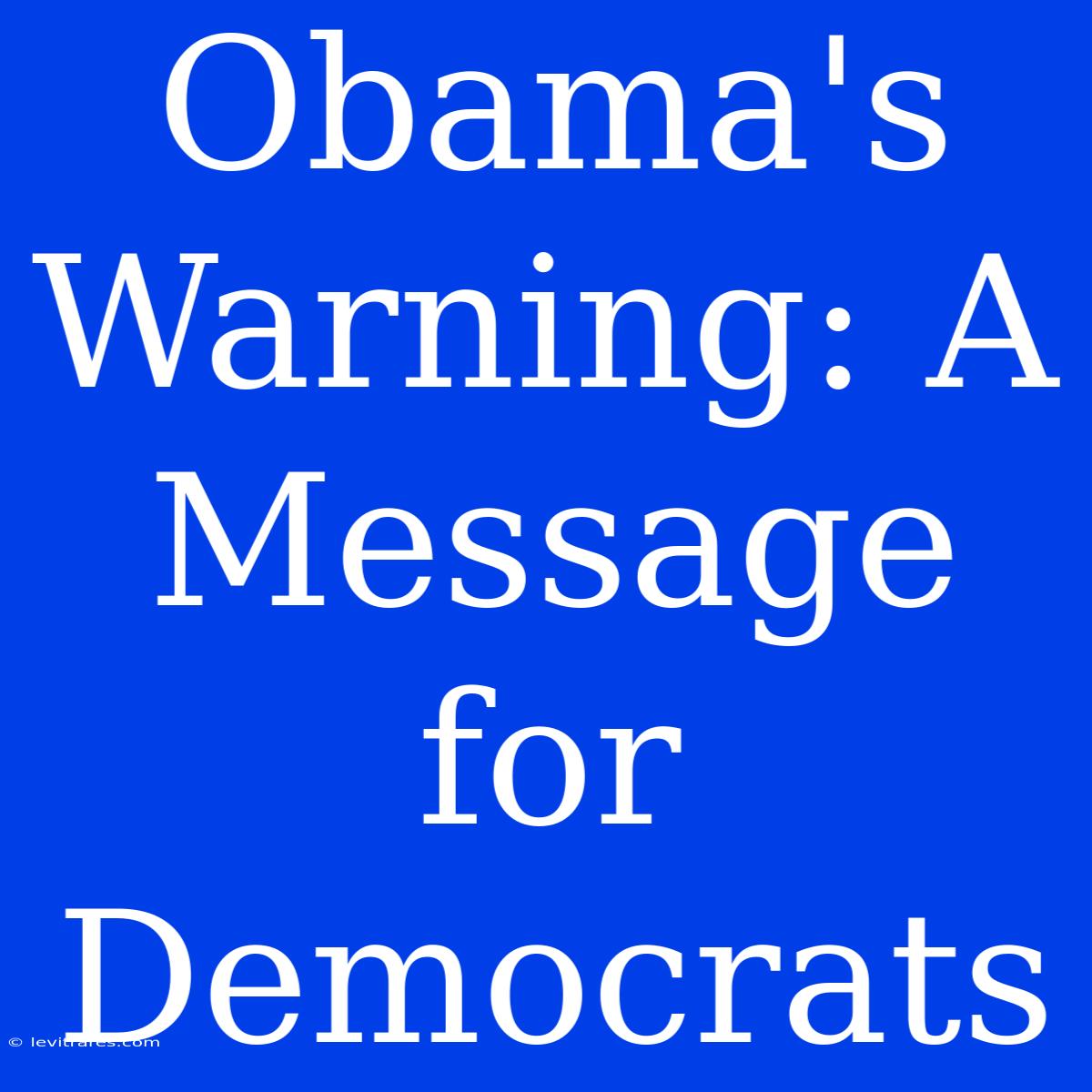 Obama's Warning: A Message For Democrats 