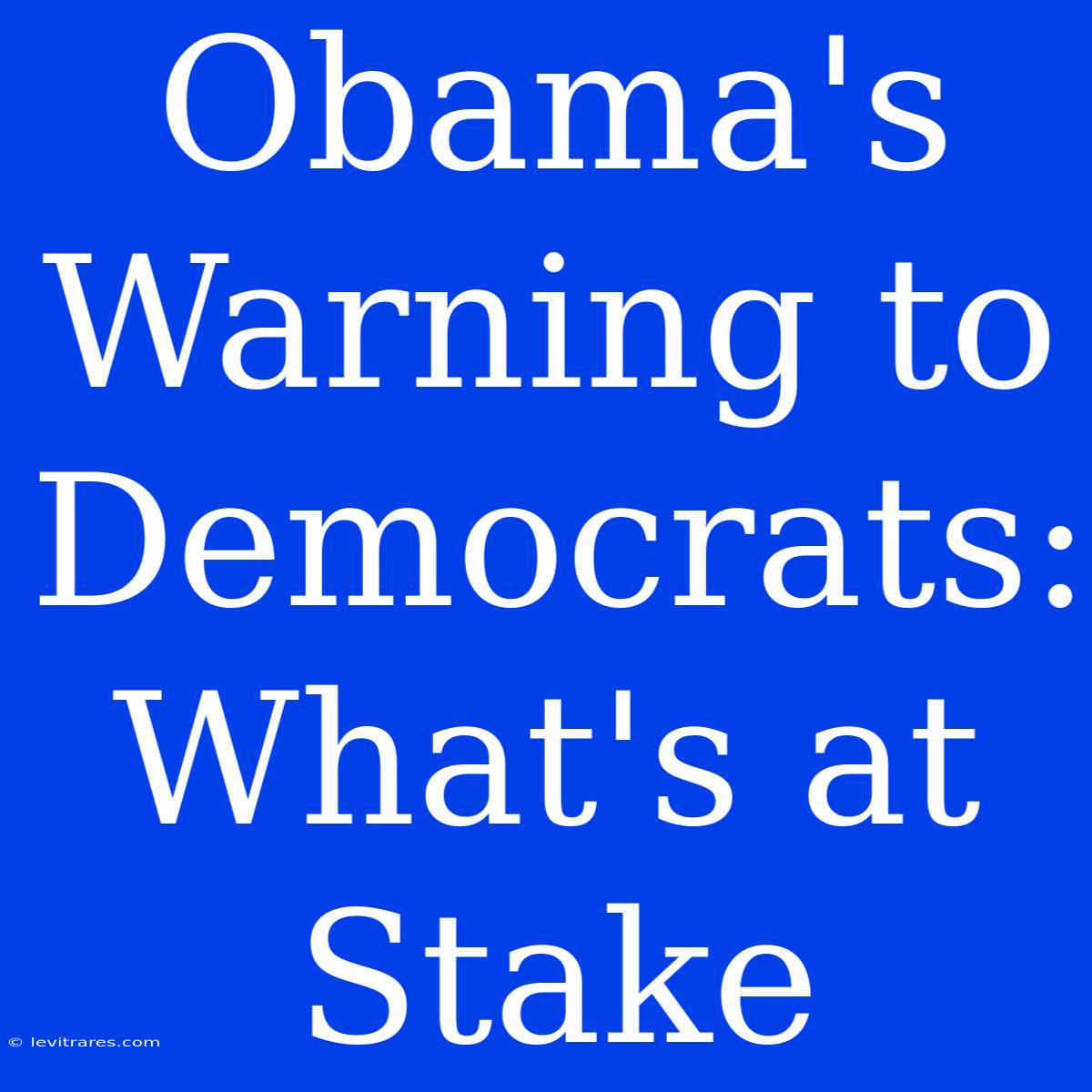 Obama's Warning To Democrats: What's At Stake