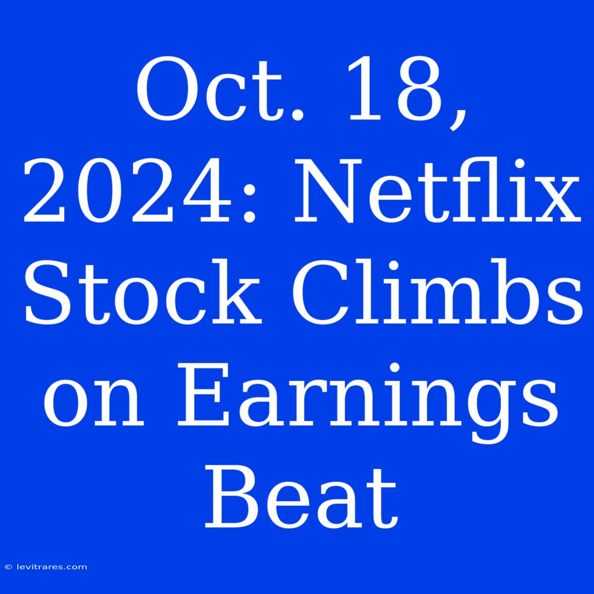 Oct. 18, 2024: Netflix Stock Climbs On Earnings Beat 